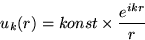 \begin{displaymath}
u_{k}(r) = konst \times \frac{e^{ikr}}{r}
\end{displaymath}