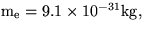 ${\rm m_{e}=9.1 \times 10^{-31}kg,}$