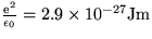 ${\rm 
 \frac{e^{2}}{\epsilon_{0}}=2.9 \times 10^{-27} Jm}$