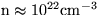 ${\rm 
 n \approx 10^{22} cm^{-3}}$