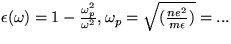 $\epsilon(\omega) = 
 1 - \frac{ \omega_{p}^{2} }{ \omega^{2} }, 
 \omega_{p} = \sqrt{( \frac{ n e^{2}}{m \epsilon } )} = ...$