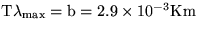 $ {\rm T \lambda_{max} = b = 2.9 \times 10^{-3} 
 Km}$