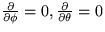 $\frac{\partial}{\partial \phi} = 0, 
 \frac{\partial}{\partial \theta} = 0 $