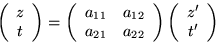\begin{displaymath}
\left( \begin{array}
{c} z \ t \end{array} \right) =
\le...
...ght)
\left( \begin{array}
{c} z' \ t' \end{array} \right)
\end{displaymath}