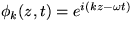 $\phi_{k}(z,t) = e^{i(kz-\omega t)}$