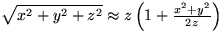 $\sqrt{ x^{2} + y^{2} + z^{2}} 
 \approx z \left( 1 + \frac{x^{2} + y^{2}}{2 z} \right)$