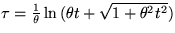 $
 \tau = \frac{1}{\theta}\ln{(\theta t + 
 \sqrt{1 + \theta^{2} t^{2}} )}$
