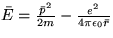 $\bar{E} = 
 \frac{\bar{p}^{2}}{2m} - \frac{e^{2}}{4 \pi \epsilon_{0} \bar{r} }$