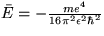$\bar{E} = - \frac{m e^{4}}{16 \pi ^{2} \epsilon ^{2} \hbar^{2} }$