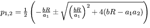 $ p_{1,2}=\frac {1}{2} \left( - \frac {bR}{a_1}\pm \sqrt {\left(\frac {bR}{a_1}\right)^2 + 4(bR-a_1a_2)} \right) $