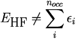 \[ 
E_{\mbox{HF}} \neq \sum_i^{n_{occ}} \epsilon_i \] 