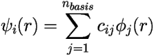 \[ \psi_i(r)=\sum_{j=1}^{n_{basis}}c_{ij}\phi_j(r) \] 