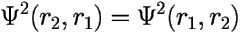 \[ \Psi^2(r_2,r_1) = \Psi^2(r_1,r_2) \] 