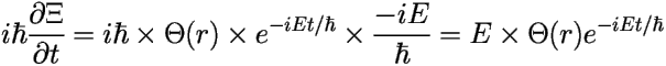 \[ 
i\hbar \frac{\partial \Xi} {\partial t} = 
i\hbar \times \Theta(r) \times e^{-iEt/\hbar} \times \frac {-iE}{\hbar} 
=E \times \Theta(r) e^{-iEt/\hbar} \] 