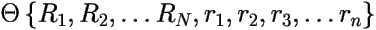 \[ 
\Theta \left \{ R_{1},R_{2},\ldots R_{N},r_{1},r_{2},r_{3},\ldots r_{n} \right \} \] 