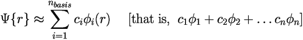 \[ 
\Psi \{r\} \approx \sum_{i=1}^{n_{basis}} c_{i}\phi_{i}(r)
\;\;\;\; \left [ \text{that is,} \;\; c_{1}\phi_{1} + c_{2}\phi_{2} + \ldots c_{n}\phi_{n} \right ]
 \] 